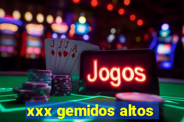 xxx gemidos altos